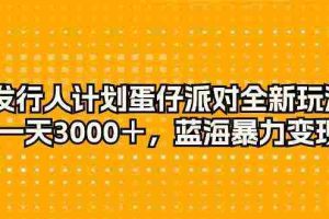 (10167期)发行人计划蛋仔派对全新玩法,一天3000+,蓝海暴力变现