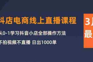 (10140期)3月抖店电商线上直播课程:从0-1学习抖音小店,不拍视频不直播 日出1000单