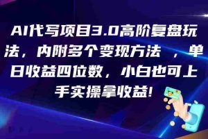 AI代写项目3.0高阶复盘玩法,单日收益四位数,小白也可上手实…