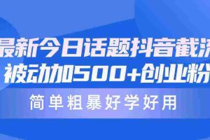 (10092期)最新今日话题抖音截流,每天被动加500+创业粉,简单粗暴好学好用