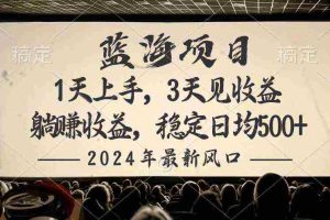 (10090期)2024最新风口项目,躺赚收益,稳定日均收益500+