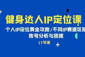 (10084期)健身达人IP定位课:个人IP定位黄金攻略/不同IP赛道区别/账号分析与搭建
