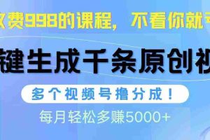 (10080期)视频号软件辅助日产1000条原创视频,多个账号撸分成收益,每个月多赚5000+