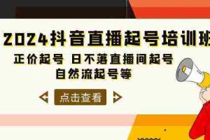 (10050期)2024抖音直播起号培训班,正价起号 日不落直播间起号 自然流起号等-33节