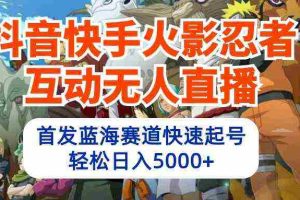 (10026期)抖音快手火影忍者互动无人直播 蓝海赛道快速起号 日入5000+教程+软件+素材
