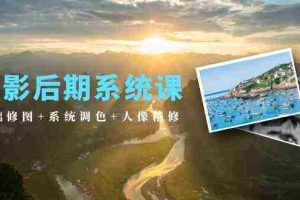 (10009期)摄影后期系统课:基础修图+系统调色+人像精修(19节课)