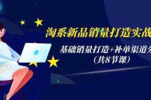 (9962期)淘系新品销量打造实战系列,基础销量打造+补单渠道分析(共8节课)