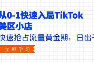 (9963期)从0-1快速入局TikTok美区小店,快速抢占流量黄金期,日出千单(9节课)