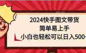 (9958期)2024快手图文带货,简单易上手,小白也轻松可以日入500+