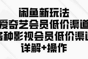 (9950期)闲鱼新玩法,爱奇艺会员低价渠道,各种影视会员低价渠道详解