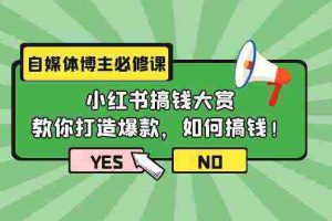 (9885期)自媒体博主必修课:小红书搞钱大赏,教你打造爆款,如何搞钱(11节课)