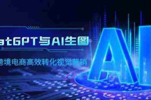 (9868期)ChatGPT与AI生图,打造跨境电商高效转化视觉营销