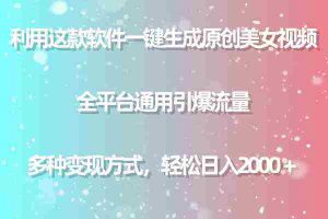 (9857期)利用这款软件一键生成原创美女视频 全平台通用引爆流量 多种变现日入2000+
