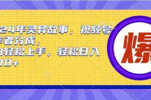 (9833期)2024年灵异故事,视频号创作者分成,小白轻松上手,轻松日入1000+