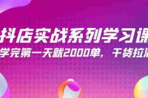 (9815期)抖店实战系列学习课,学完第一天就2000单,干货拉满(245节课)