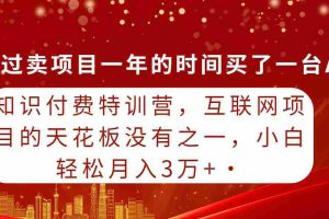 (9819期)知识付费特训营,互联网项目的天花板,没有之一,小白轻轻松松月入三万+
