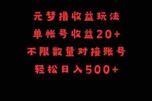 (9805期)元梦撸收益玩法,单号收益20+,不限数量,对接账号,轻松日入500+