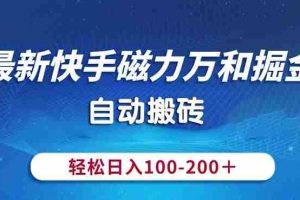 （10956期）最新快手磁力万和掘金，自动搬砖，轻松日入100-200，操作简单