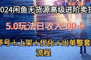 (10332期)2024闲鱼无货源高级进阶卖货5.0,养号+选品+上架+优化+出单整套流程
