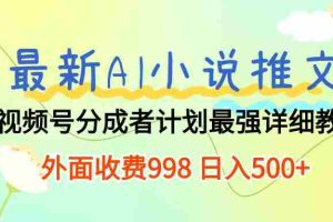 (10292期)最新AI小说推文视频号分成计划 最强详细教程  日入500+