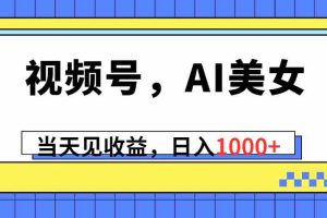 (10281期)视频号,Ai美女,当天见收益,日入1000+