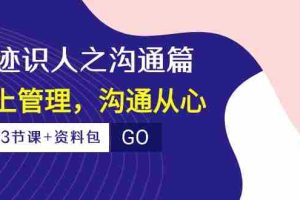 (10275期)痕迹 识人之沟通篇,向上管理,沟通从心(23节课+资料包)