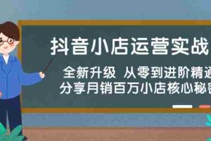 (10263期)抖音小店运营实战班,全新升级 从零到进阶精通 分享月销百万小店核心秘密