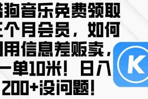 (10236期)酷狗音乐免费领取三个月会员,利用信息差贩卖,一单10米!日入200+没问题