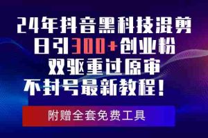 (10212期)24年抖音黑科技混剪日引300+创业粉,双驱重过原审不封号最新教程!