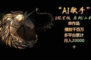 (10198期)AI歌手,0配置版,原创/二创,单作品播放千百万,多平台累计,月入20000+