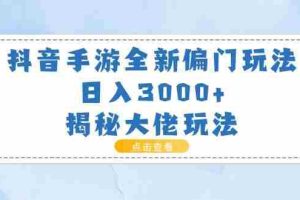 抖音手游全新偏门玩法，日入3000+，揭秘大佬玩法