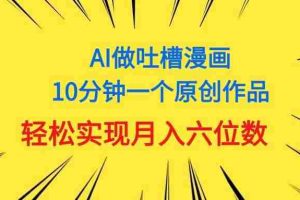 用AI做中式吐槽漫画，10分钟一个原创作品，轻松实现月入6位数