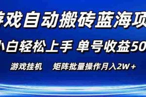游戏自动搬砖蓝海项目 小白轻松上手 单号收益50＋ 矩阵批量操作月入2W＋