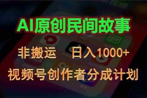 2024视频号创作者分成计划，AI原创民间故事，非搬运，日入1000+