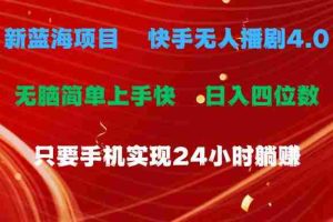 蓝海项目，快手无人播剧4.0最新玩法，一天收益四位数，手机也能实现24…