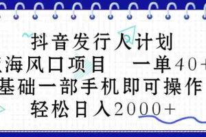 抖音发行人计划，蓝海风口项目 一单40，0基础一部手机即可操作 日入2000＋