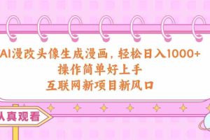 AI漫改头像生成漫画，轻松日入1000+，操作简单好上手，互联网新项目新风口