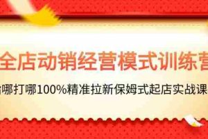 全店动销-经营模式训练营，指哪打哪100%精准拉新保姆式起店实战课程