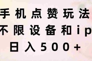 手机点赞玩法，不限设备和ip，日入500+