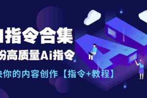最新AI指令合集，一份高质量Ai指令，解决你的内容创作【指令+教程】