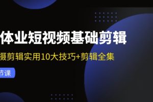 (11914期)实体业短视频基础剪辑:拍摄剪辑实用10大技巧+剪辑全集(29节)