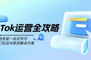 （14105期）TikTok运营全攻略，从注册到变现一站式学习，揭秘热门玩法与限流解决方案