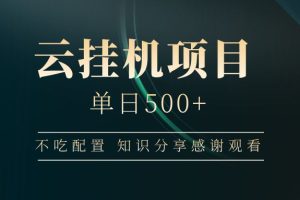 （14531期）云挂机项目单日500+ 不吃配置，知识分享感谢观看