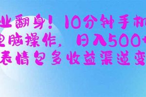 （14193期）副业翻身！10分钟手机或电脑操作，日入500+,搞笑表情包多收益渠道变现