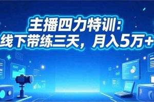 (16630期)主播四力特训:线下带练三天,月入5万+