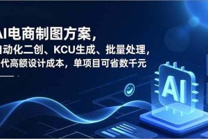 （16877期）AI电商制图方案，自动化二创、SKU生成、批量处理，替代高额设计成本，单项目可省数千元