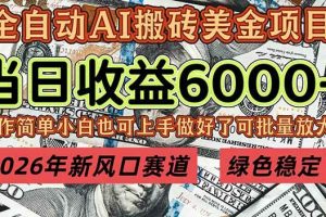 （17079期）2026年新风口赛道，当日6000+以上，可批量放大，月收入20万+，长期绿色稳定的项目